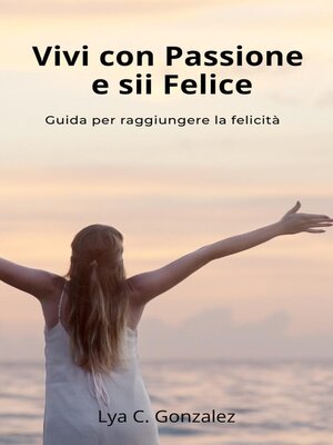 cover image of Vivi con Passione e sii Felice   Guida per raggiungere la felicità